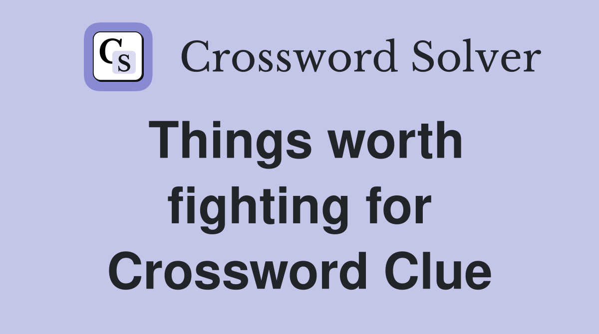 Things worth fighting for Crossword Clue Answers Crossword Solver